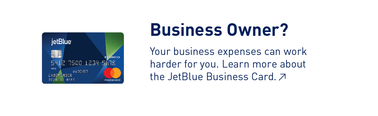 Business Owner? | Your business expenses can work harder for you. Learn more about the JetBlue Business Card.